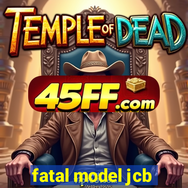 fatal model jcb